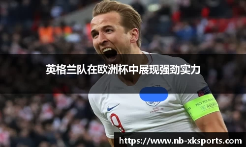 英格兰队在欧洲杯中展现强劲实力