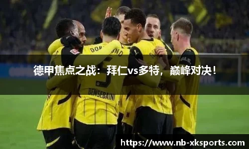 德甲焦点之战：拜仁vs多特，巅峰对决！