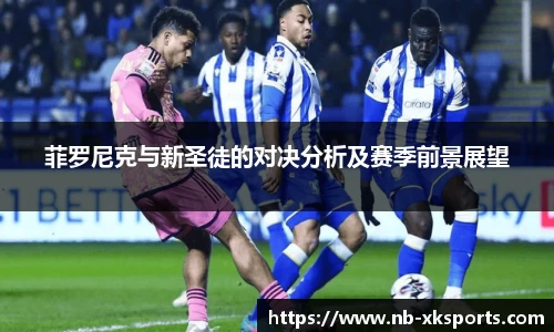 菲罗尼克与新圣徒的对决分析及赛季前景展望