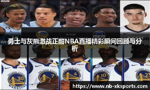 勇士与灰熊激战正酣NBA直播精彩瞬间回顾与分析