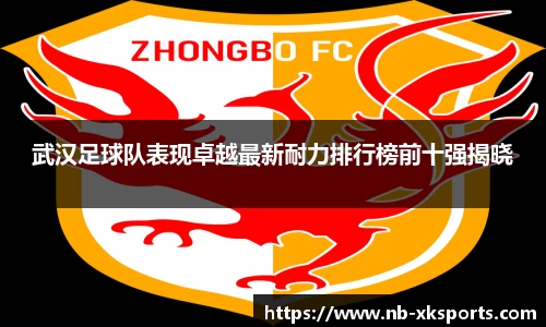 武汉足球队表现卓越最新耐力排行榜前十强揭晓