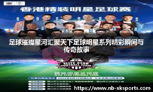 足球璀璨星河汇聚天下足球明星系列精彩瞬间与传奇故事